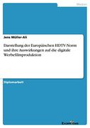 Darstellung der Europäischen Hdtv-Norm und Ihre Auswirkungen auf die Digitale Werbefilmproduktion (en Alemán)