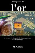 Récupérez de l'or a partir de dispositifs électroniques.: Guide pratique (en Francés)