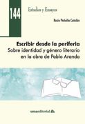 Escribir Desde la Periferia: Sobre Identidad y Género Literario en la Obra de Pablo Aranda: 144 (Estudios y Ensayos)
