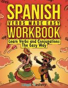 Spanish Verbs Made Easy Workbook: Learn Verbs and Conjugations the Easy way (en Inglés)