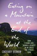 Eating on a Mountain at the End of the World: How I Found Love, Humor, and Beauty in My Quest for Ethical Food (en Inglés)
