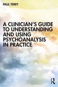 A Clinician’S Guide to Understanding and Using Psychoanalysis in Practice 