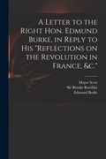 A Letter to the Right Hon. Edmund Burke, in Reply to His "Reflections on the Revolution in France, &c." (en Inglés)
