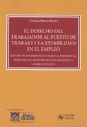 El Derecho del Trabajador al Puesto de Trabajo y la Estabilidad en el Empleo - Estudio de los Derechos de Reserva, Preferencia, Permanencia, Reincorporación, Reingreso y Cambio de Puesto