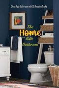The Home Edit Bathroom: Clean Your Bathroom with 20 Amazing Tricks: Organize Your Home During Holiday, Great Gift for Women (en Inglés)