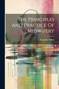 The Principles and Practice of Midwifery (en Inglés)