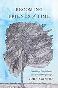 Becoming Friends of Time: Disability, Timefullness, and Gentle Discipleship (Studies in Religion, Theology, and Disability) (en Inglés)