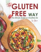 The Gluten-Free Way: The Ultimate Guide to A Healthier Life (en Inglés)