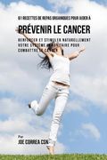 61 Recettes de Repas organiques pour aider à prévenir le cancer: Renforcer et Stimuler naturellement votre système immunitaire pour combattre le cancer
