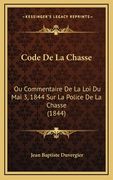 Code De La Chasse: Ou Commentaire De La Loi Du Mai 3, 1844 Sur La Police De La Chasse (1844) (en Francés)