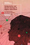Subjectivity and Social Change in Higher Education: A Collaborative Arts-Based Narrative (Social Theory and Methodology in Education Research) (en Inglés)