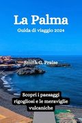 La Palma Guida di viaggio 2024: Scopri i paesaggi rigogliosi e le meraviglie vulcaniche (en Italiano)