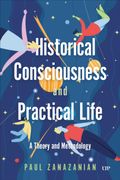 Historical Consciousness and Practical Life: A Theory and Methodology (en Inglés)