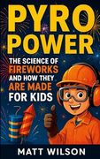 Pyro Power: The Science of Fire Works and how They are Made for Kids (en Inglés)