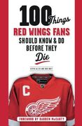 100 Things Red Wings Fans Should Know & Do Before They Die (100 Things...Fans Should Know)