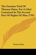 the genuine trial of thomas paine, for a libel contained in the second part of rights of man (1792) (en Inglés)