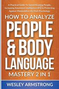 How to Analyze People & Body Language Mastery 2 in 1: A Practical Guide to Speed Reading People, Increasing Emotional Intelligence (Eq) &. Protection + Body Language Mastery) (en Inglés)