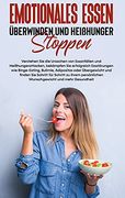 Emotionales Essen Überwinden und Heißhunger Stoppen: Verstehen sie die Ursachen von Essanfällen und Heißhungerattacken, Bekämpfen sie Erfolgreich. Und Mehr Gesund (en Alemán)