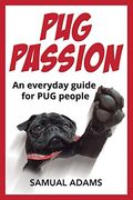 Pug Passion: An Everyday Guide for pug People (en Inglés)