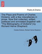 the plays and poems of charles dickens, with a few miscellanies in prose. now first collected, edited, prefaced and annotated [together with "the bibl (en Inglés)