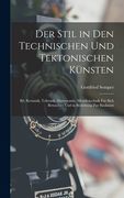 Der Stil in Den Technischen Und Tektonischen Künsten: Bd. Keramik, Tektonik, Stereotomie, Metallotechnik Für Sich Betrachtet Und in Beziehung Zur Bauk (en Alemán)