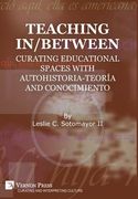 Teaching In/Between: Curating Educational Spaces with autohistoria-teoría and conocimiento
