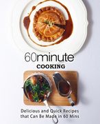 60 Minute Cooking: Delicious and Quick Recipes That Can Be Made in 60 Minutes (en Inglés)