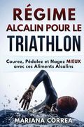 REGIME ALCALIN POUR Le TRIATHLON: Courez, Pedalez et Nagez MIEUX avec ces Aliments Alcalins (en Francés)