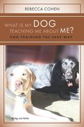 What is My Dog Teaching Me About Me? (en Inglés)