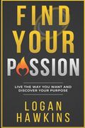 Find Your Passion: Live the Way you Want and Discover Your Purpose