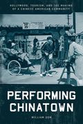 Performing Chinatown: Hollywood, Tourism, and the Making of a Chinese American Community (en Inglés)