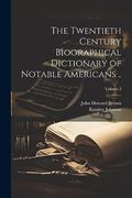 The Twentieth Century Biographical Dictionary of Notable Americans. Volume 2 (en Inglés)