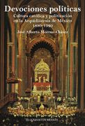 Devociones Politicas. Cultura Catolica y Politizacion en la Arquidiocesis de Mexico 1880 - 1920