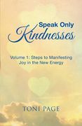 Speak Only Kindnesses: Steps to Manifesting Joy in the New Energy (en Inglés)