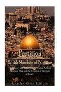 The Partition of the British Mandate of Palestine: The History and Legacy of the United Nations Partition Plan and the Creation of the State of Israel (en Inglés)