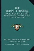 the indian evidence act, no. 1 of 1872: as amended or modified by acts xviii of 1872 (1894) (en Inglés)