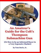 An Amateur's Guide for the Colt's Thompson Submachine Gun: (Or How to be an Informed Buyer in a Very Expensive Market) (en Inglés)