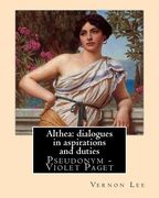 Althea: dialogues in aspirations and duties By: Vernon Lee: Vernon Lee was the pseudonym of the British writer Violet Paget (1 (en Inglés)
