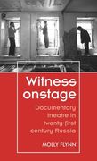 Witness Onstage: Documentary Theatre in Twenty-First-Century Russia (en Inglés)