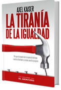 La Tiranía de la Igualdad - Axel Kaiser - El Mercurio