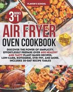Air Fryer Oven Cookbook: Discover the Power of Simplicity. Effortlessly Prepare Over 600 Healthy and Tasty Plant-Based Recipes, Low-Carb, Rotis (en Inglés)