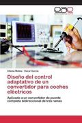 Diseño del control adaptativo de un convertidor para coches eléctricos: Aplicado a un convertidor de puente completo bidireccional de tres ramas (Spanish Edition)