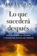 Lo Que Sucederá Después: Una Guía Para El Viajero a Través del Fin de Los Tiempos (in Spanish)