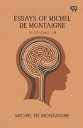 Essays Of Michel De Montaigne: Volume 18