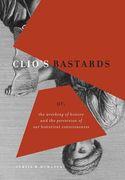 Clio's Bastards: Or, the Wrecking of History and the Perversion of Our Historical Consciousness (en Inglés)