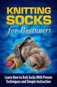 Knitting Socks for Beginners: Learn How to Knit Socks the Quick and Easy Way (Volume 1) (en Inglés)