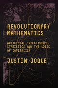 Revolutionary Mathematics: Artificial Intelligence, Statistics and the Logic of Capitalism (en Inglés)