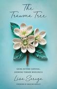 The Trauma Tree: Going Beyond Survival, Growing Toward Wholeness (en Inglés)