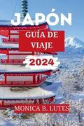 Guía de Viaje a Japón 2024: Tu completo compañero de viaje para descubrir y explorar eljaponés gemas escondidas, historia, cultura y las principal