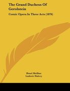 the grand duchess of gerolstein: comic opera in three acts (1876) (en Inglés)